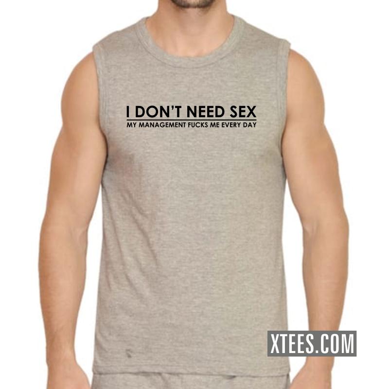 I Dont Need Sex My Management Fucks Me Everyday T Shirts