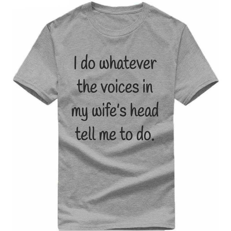 I Do Whatever The Voice In My Wife's Head Tell Me To Do Funny T-shirt India image