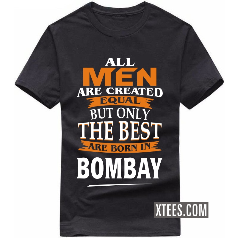 All Men Are Created Equal But Only The Best Are Born In Bombay T Shirt image