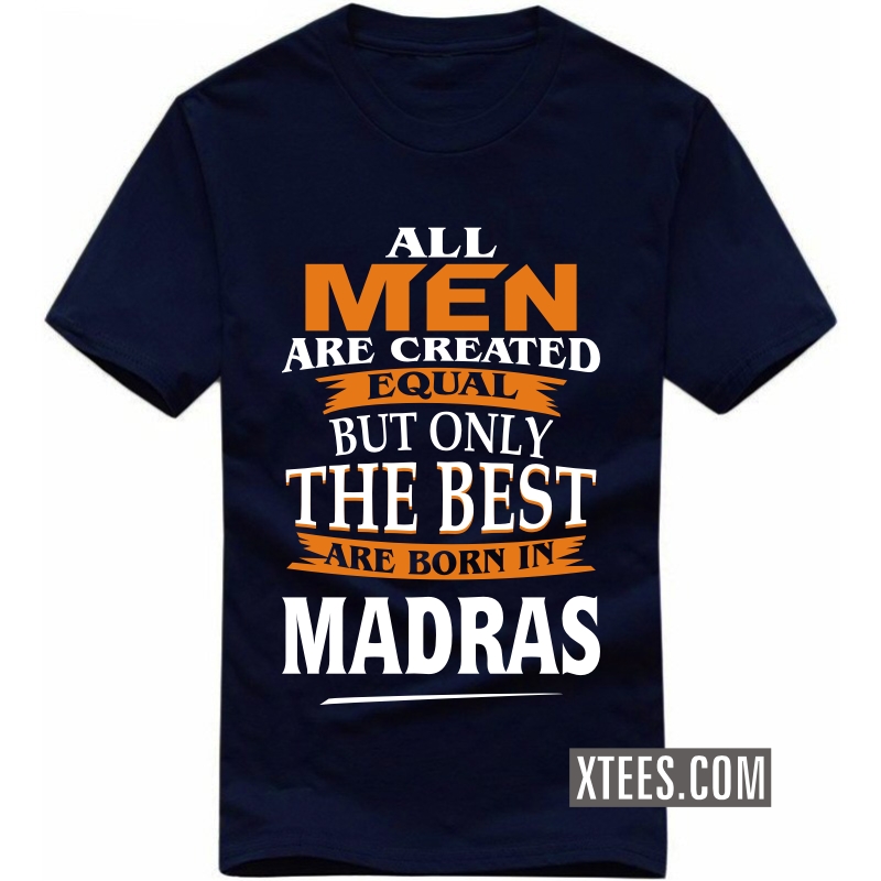 All Men Are Created Equal But Only The Best Are Born In Madras T Shirt image