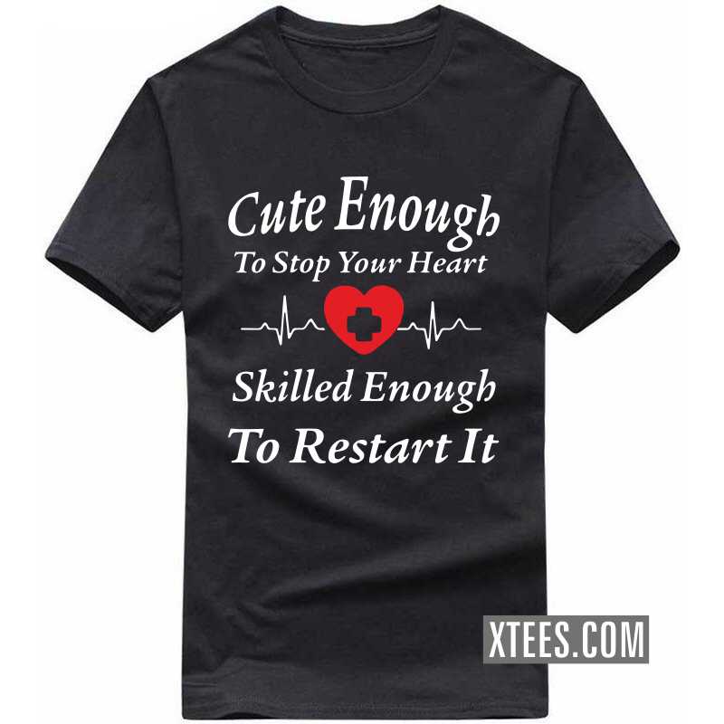 Cute Enough To Stop Your Heart Skilled Enough To Restart It Doctor T Shirt image