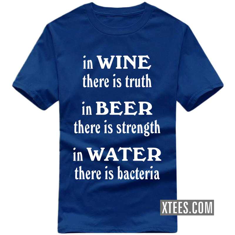 In Wine There Is Truth In Beer There Is Strength In Water There Is Bacteria Funny Beer Alcohol Quotes T-shirt India image