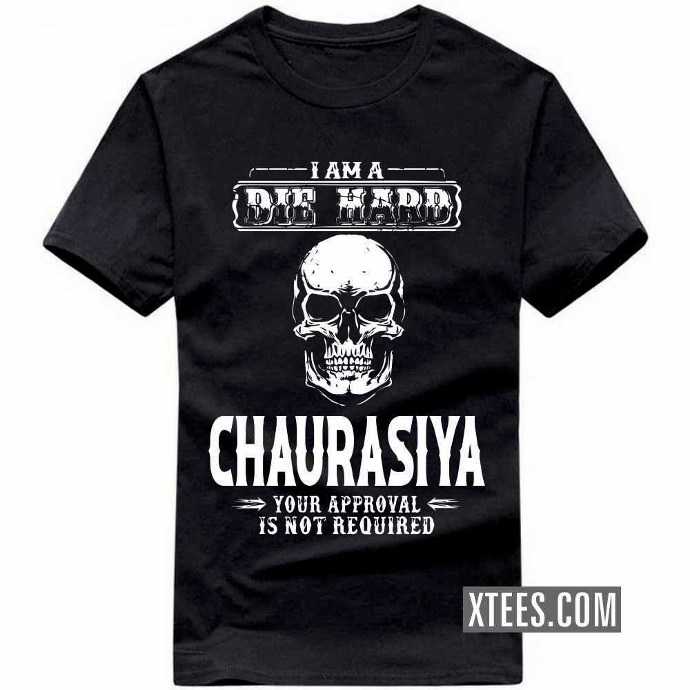 I Am A Die Hard CHAURASIYA Your Approval Is Not Required Caste Name T-shirt image