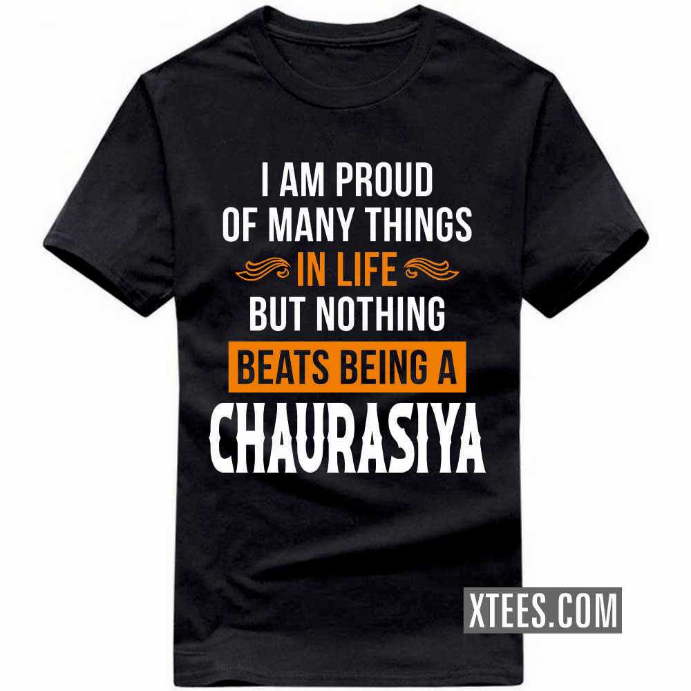 I Am Proud Of Many Things In Life But Nothing Beats Being A CHAURASIYA Caste Name T-shirt image