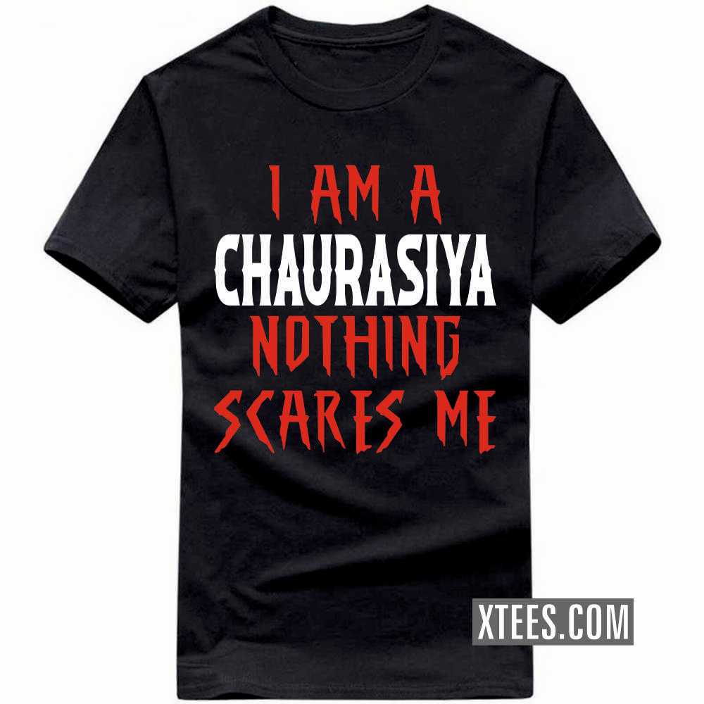 I Am A CHAURASIYA Nothing Scares Me Caste Name T-shirt image