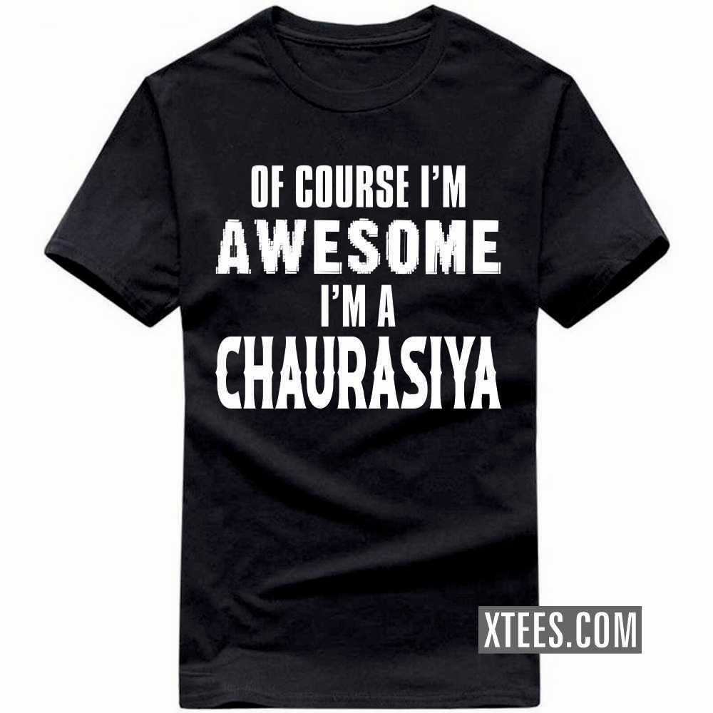 Of Course I'm Awesome I'm A CHAURASIYA Caste Name T-shirt image