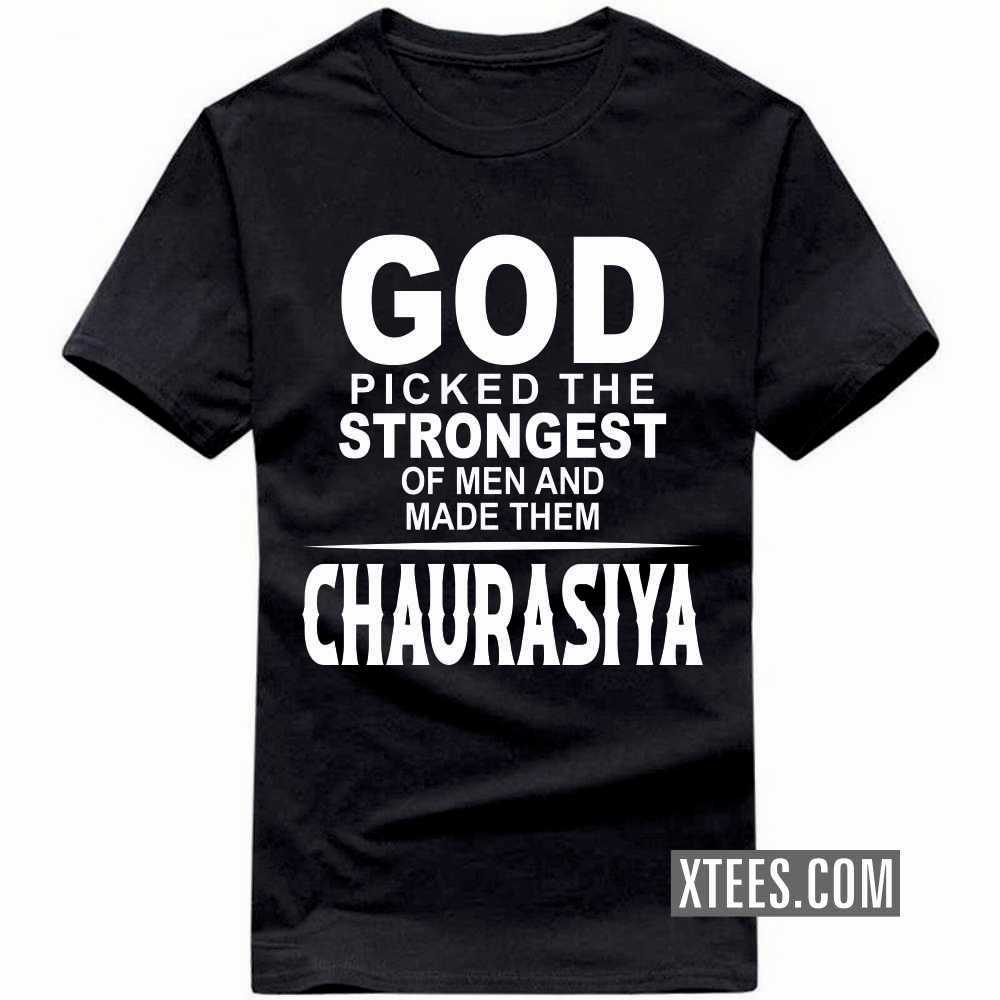 God Picked The Strongest Of Men And Made Them CHAURASIYAs Caste Name T-shirt image