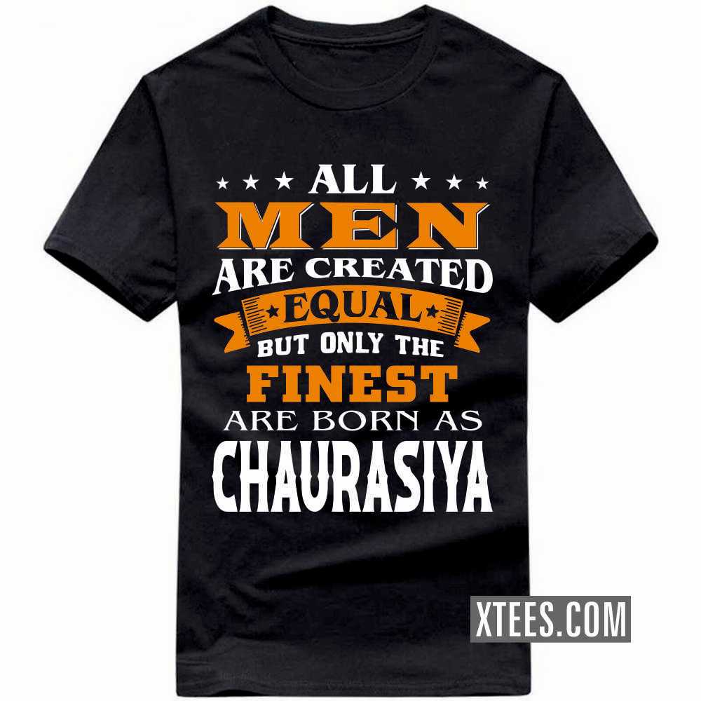 All Men Are Created Equal But Only The Finest Are Born As CHAURASIYAs Caste Name T-shirt image