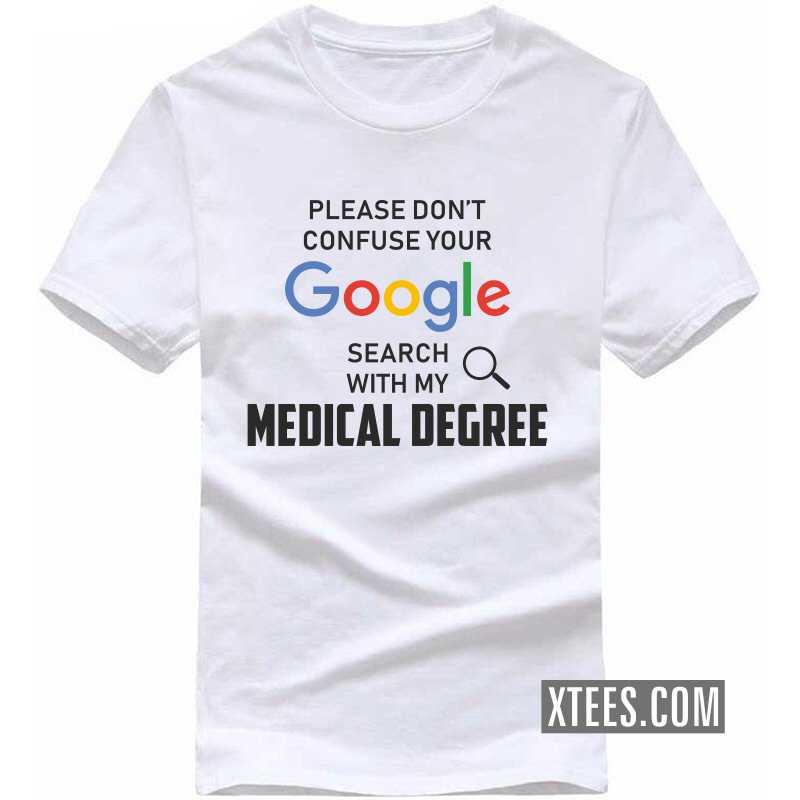 Please Don't Confuse Your Google Search With My Medical Degree T Shirt image