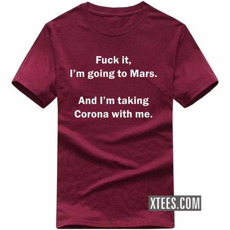 Fuck It I'm Going To Mars And I'm Taking Corona With Me T-shirt image