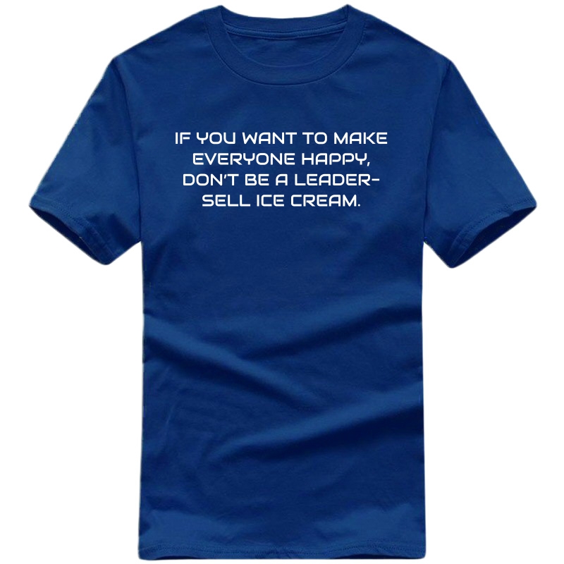 If You Want To Make Everyone Happy Don't Be A Leader Sell Ice Cream : Entrepreneur & Startup T-shirt image
