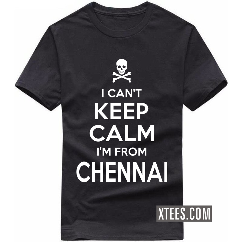 I Cant Keep Calm I Am From Chennai T Shirt image