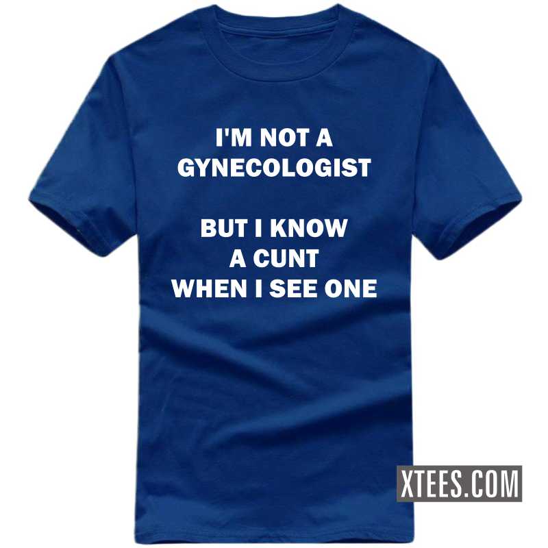 I Am Not A Gynecologist But I Know A Cunt When I See One Explicit t-shirt image