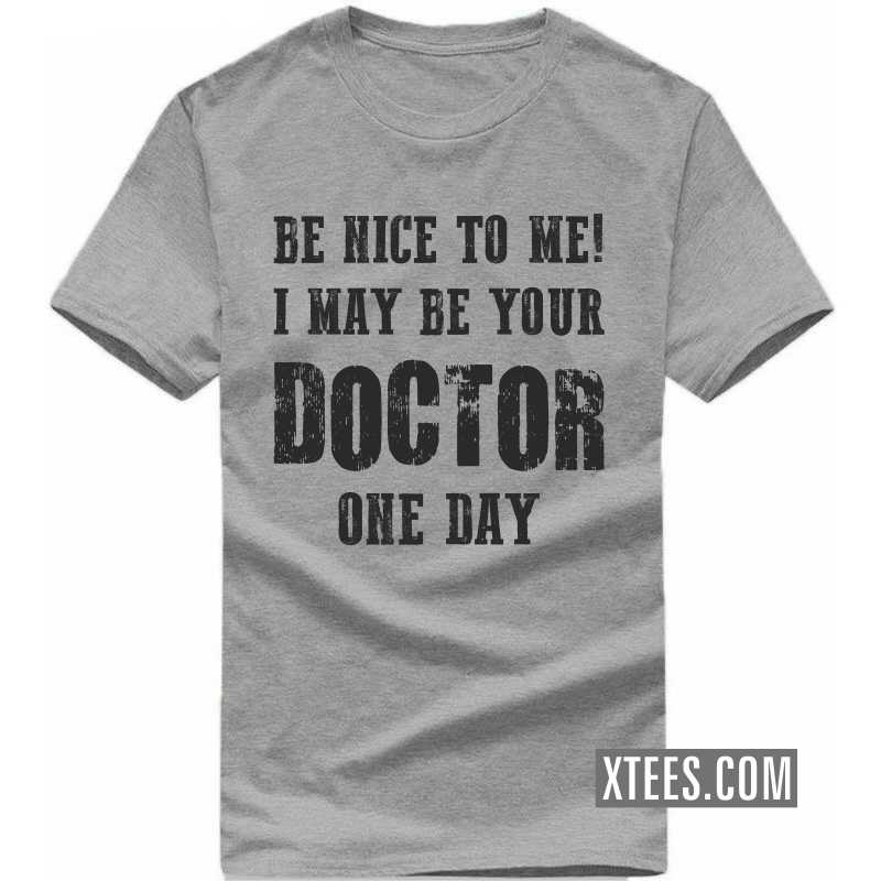 Be Nice To Me! I May Be Your Doctor One Day T Shirt image