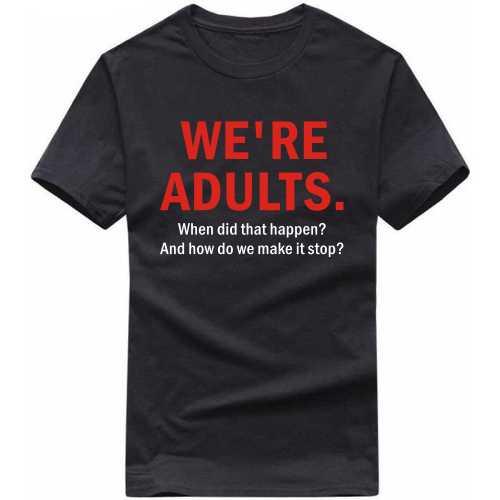 We Are Adults When Did That Happen How Do We Make It Stop Funny T-shirt India image