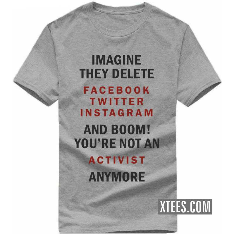 Imagine They Delete Facebook Twitter Instagram And Boom! You're Not An Activist Anymore Funny T-shirt India image
