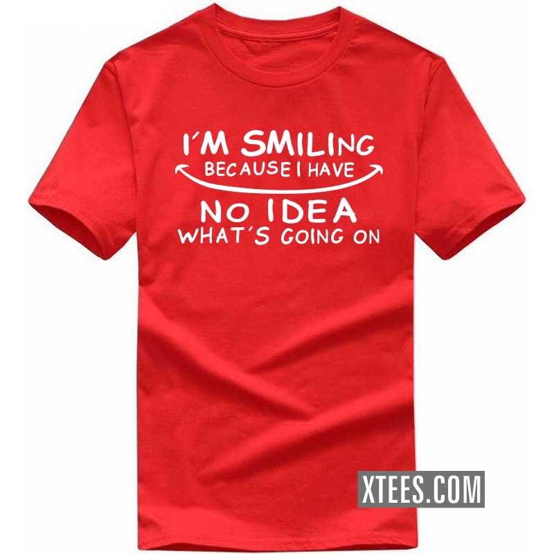 I'm Smiling Because I Have No Idea What's Going On Funny T-shirt India image