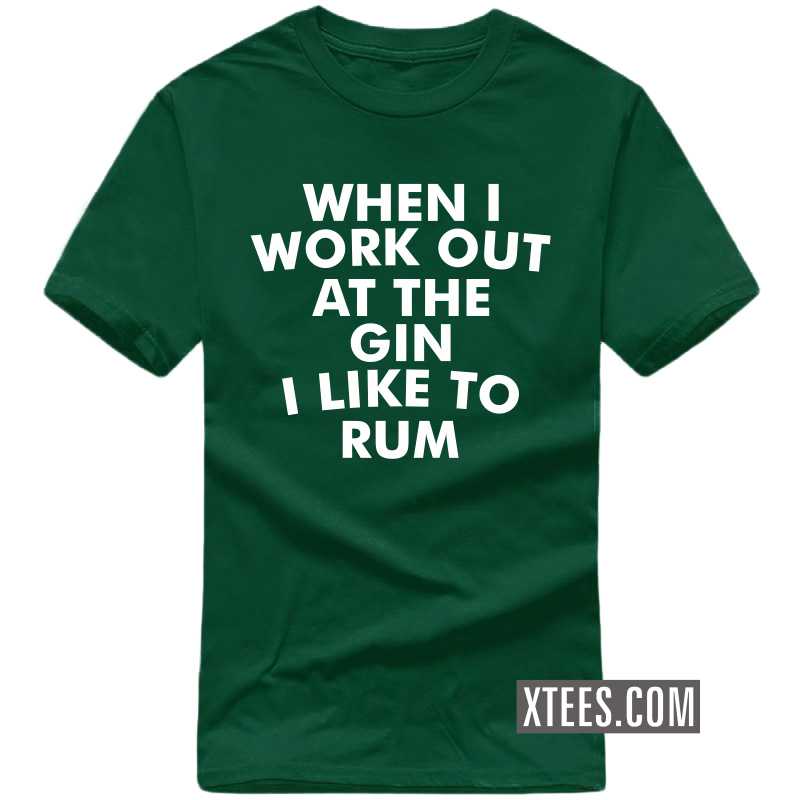 When I Work Out At The Gin I Like To Rum Funny Beer Alcohol Quotes T-shirt India image
