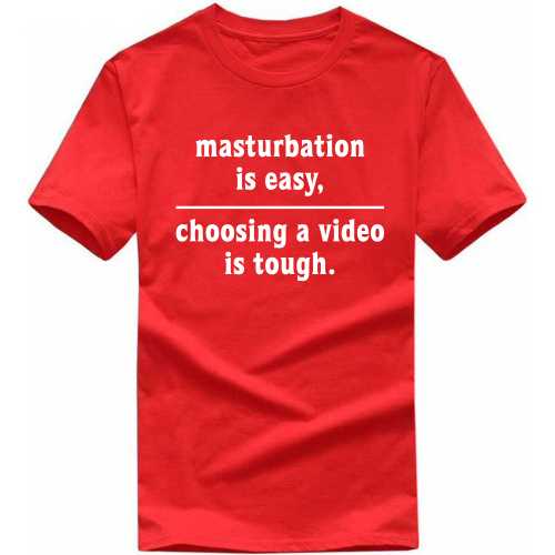 Masturbation Is Easy Choosing A Video Is Tough Expicit Slogan T-shirts image