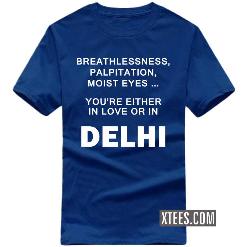 Breathlessness, Palpitation, Moist Eyes ... You're Either In Love Or In Delhi T Shirt image