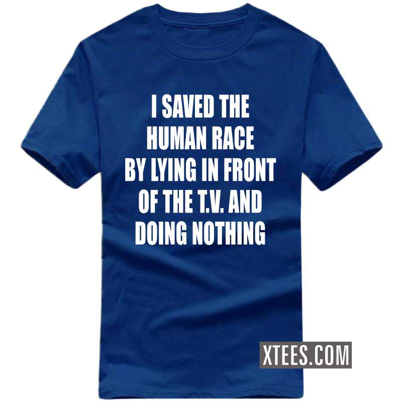 I Saved The Human Race By Lying In Front Of The T.v. And Doing Nothing T-shirt image