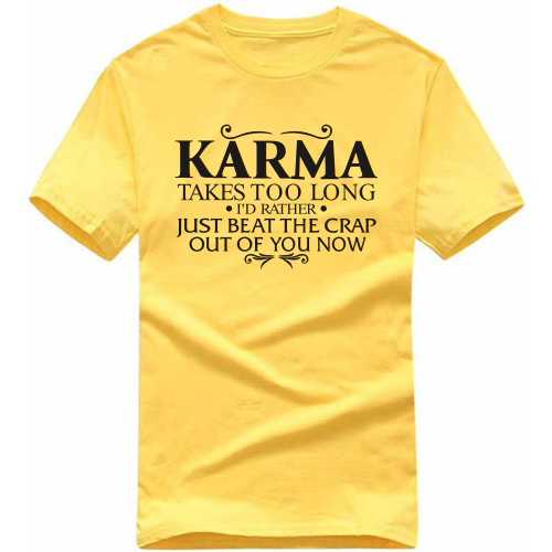 Karma Takes Too Long I'd Rather Just Beat The Crap Out Of You Now Funny T-shirt India image