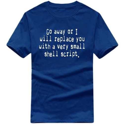 Go Away Or I Will Replace You With A Very Small Shell Script Funny Geek Programmer Quotes T-shirt India image