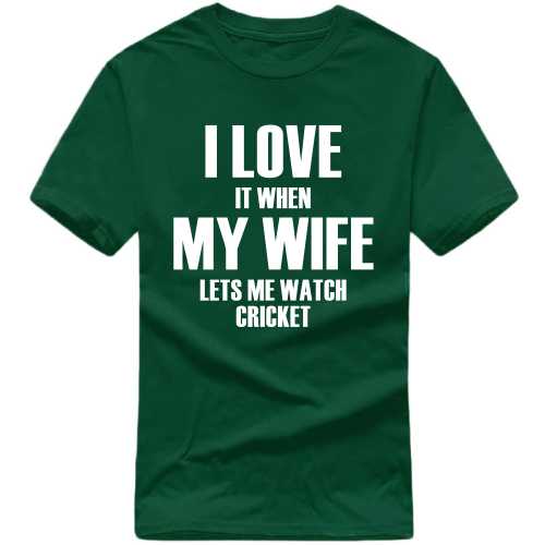 I Love It When My Wife Lets Me Watch Cricket Cricket Slogan T-shirts image