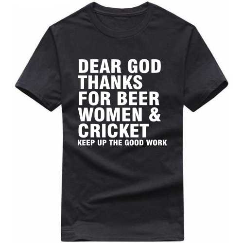 Dear God Thanks For Beer Women And Cricket Keep Up The Good Work Cricket Slogan T-shirts image