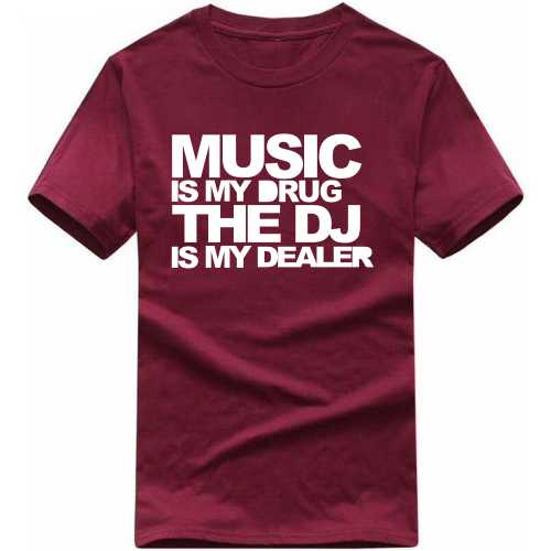 Music Is My Drug The Dj Is My Dealer Funny Slogan T-shirts image
