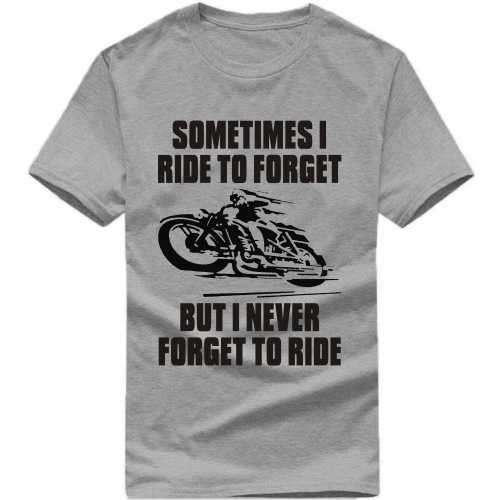 Sometimes I Ride To Forget But I Never Forget To Ride Biker T-shirt India image
