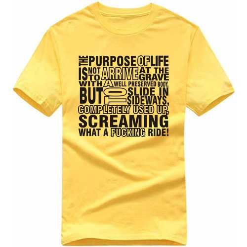 The Purpose Of Life Is Not To Arrive At The Grave With A Well Preserved Body But To Slide In Sideways, Completely Used Up Screaming What A Fucking Ride Explicit (18+) Slogan T-shirts image