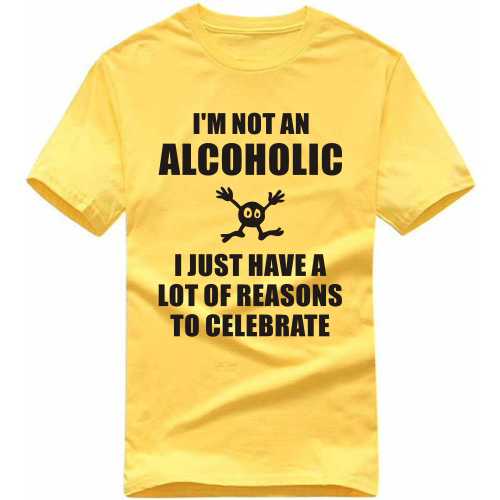I'm Not An Alcoholic I Just Have A Lot Of Reasons To Celebrate Funny Beer Alcohol Quotes T-shirt India image