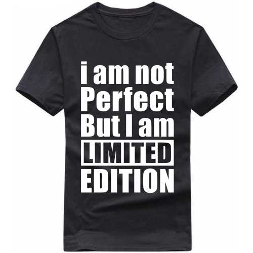 Am Perfect But I Am Limited Edition Funny India | Xtees