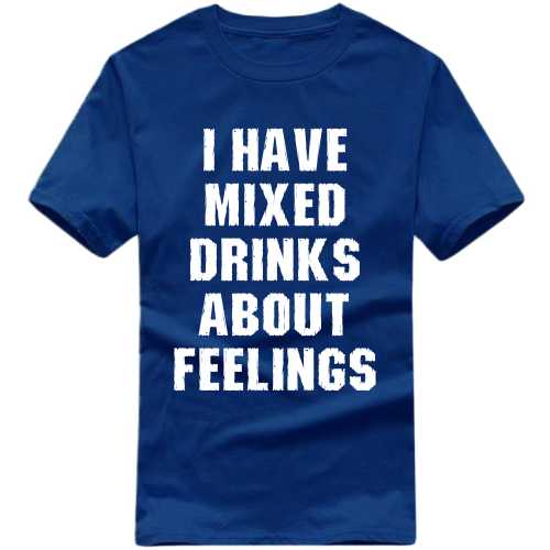 I Have Mixed Drinks About Feelings Funny Beer Alcohol Quotes T-shirt India image