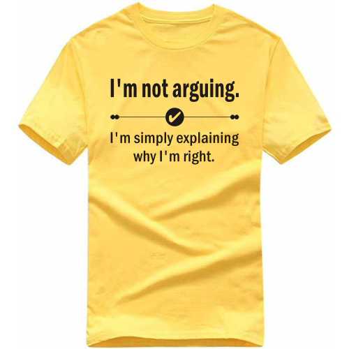 I'm Not Arguing. I'm Simply Explaining Why I'm Right Insulting Slogan T-shirts image