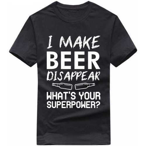 I Make Beer Disappear What's Your Super Power Funny Beer Alcohol Quotes T-shirt India image