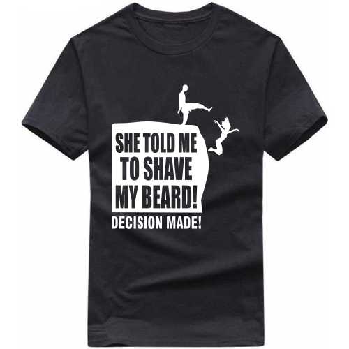 She Told Me To Shave The Beard Decision Made Funny Beard Quotes T-shirt India image