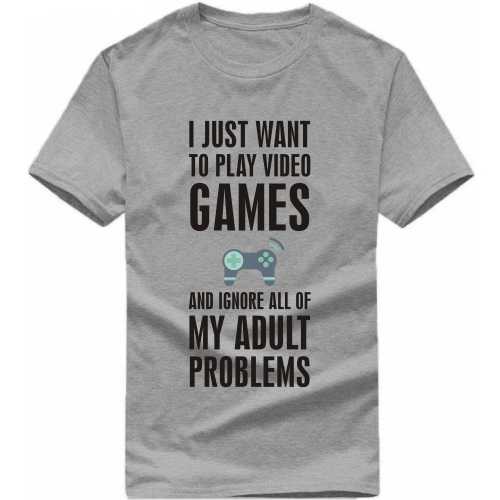I Just Want To Play Video Games And Ignore All Of My Adult Problems Gaming T Shirt image