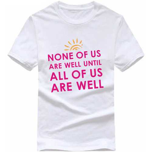 None Of Us Are Well Until All Of Us Are Well Motivational Quotes T Shirt image