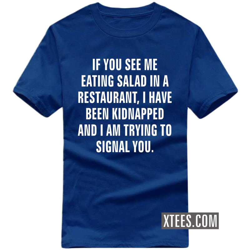 If You See Me Eating Salad In A Restaurant, I Have Been Kidnapped And I Am Trying To Signal You Funny T-shirt India image