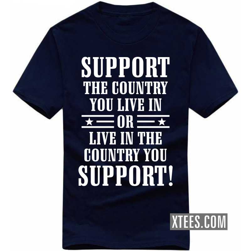 Support The Country You Live In Or Live In The Country You Support! T-shirt image