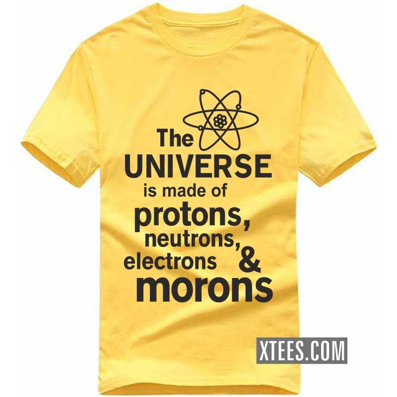 The Universe Is Made Of Protons Neutrons Electrons & Morons Funny T-shirt India image