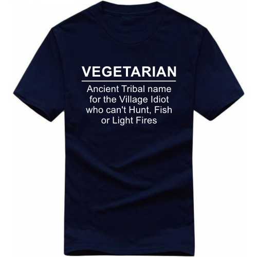 Vegetarian Ancient Tribal Name For The Village Idiot Who Can't Hunt Fish Or Light Fires Funny T-shirt India image
