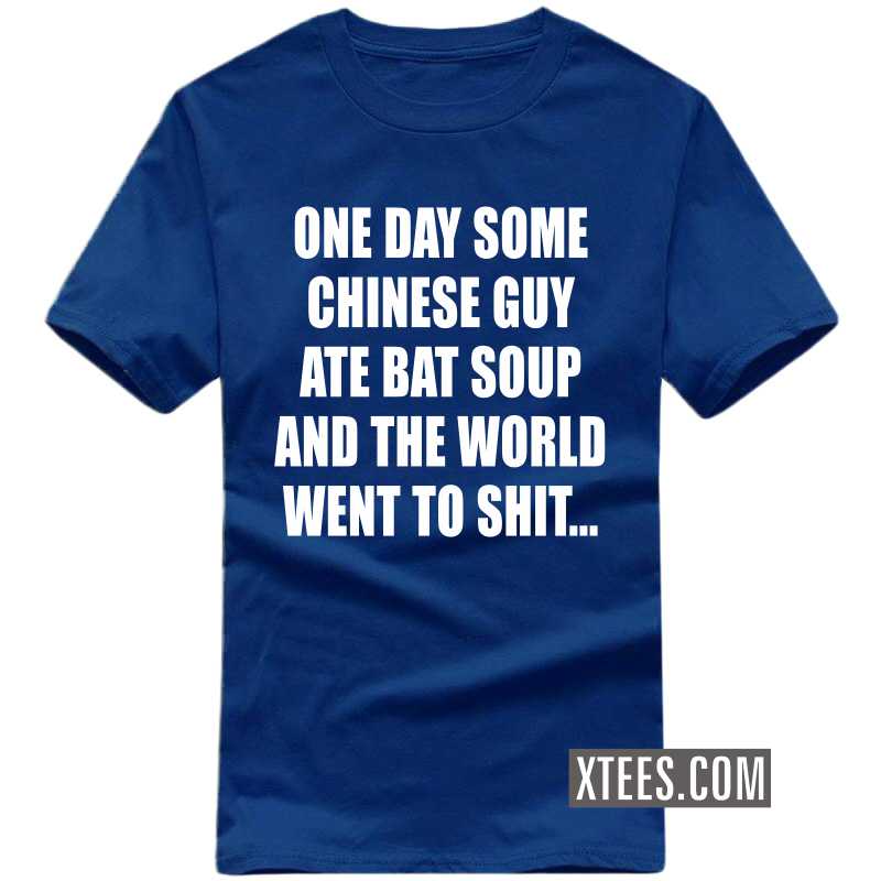 One Day Some Chinese Guy Ate Bat Soup And The World Went To Shit Funny T-shirt India image