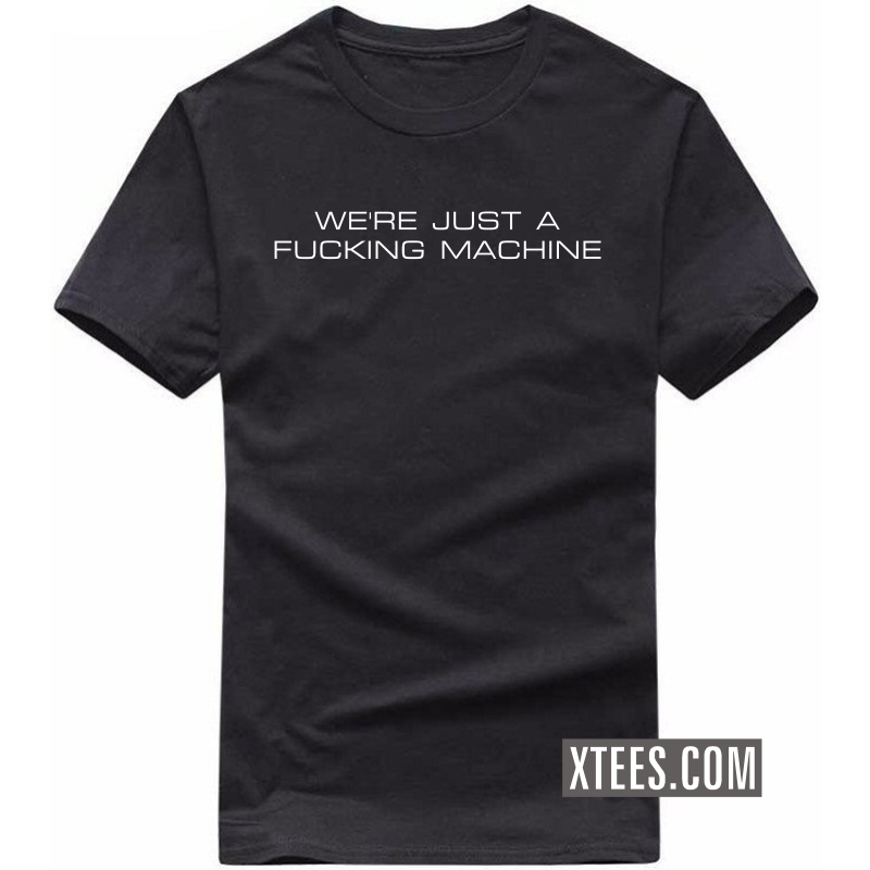 We Are Just A Fucking Machine T-shirt image