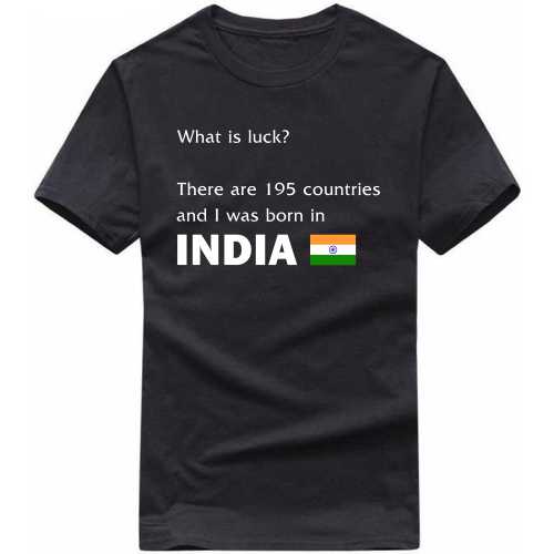 What Is Luck There Are 195 Countries And I Was Born In India T-shirt image