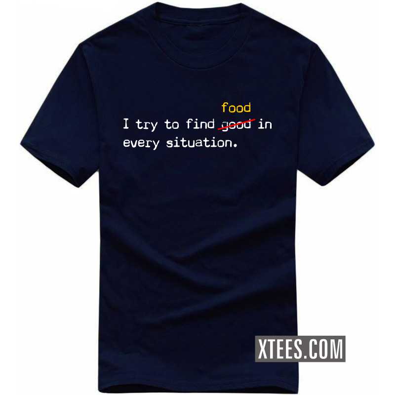 I Try To Find Good Food In Every Situation T Shirt image