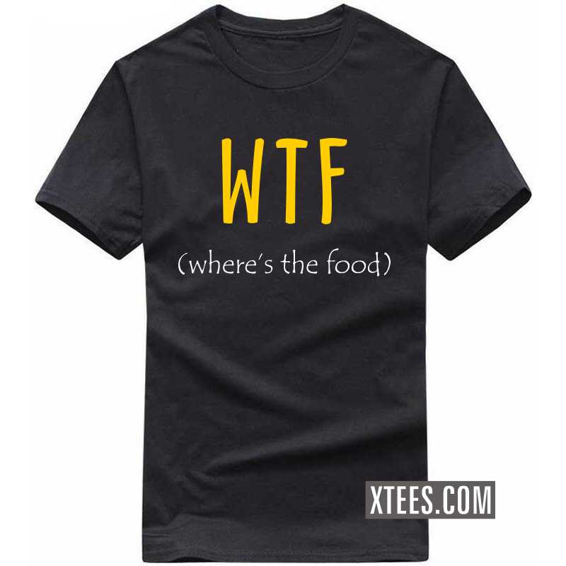 Wtf Wheres The Food T Shirt T Shirts 